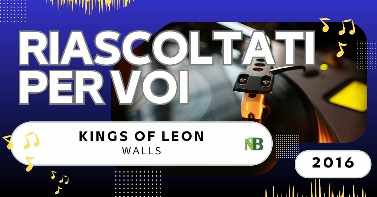 Riascoltati per voi: Kings of Leon - Walls (2016)